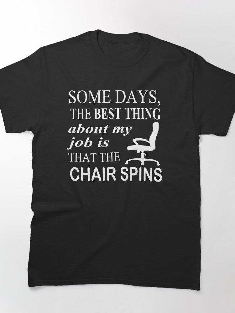 Reffdhergdsfsdgre-Some Days The Best Thing About My Job Is That The Chair Spins Classic T-Shirt