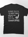 Reffdhergdsfsdgre-Some Days The Best Thing About My Job Is That The Chair Spins Classic T-Shirt