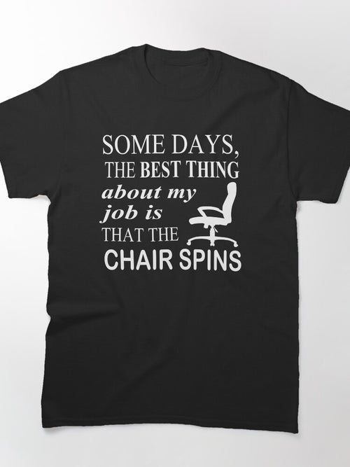 Reffdhergdsfsdgre-Some Days The Best Thing About My Job Is That The Chair Spins Classic T-Shirt
